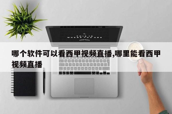 哪个软件可以看西甲视频直播,哪里能看西甲视频直播