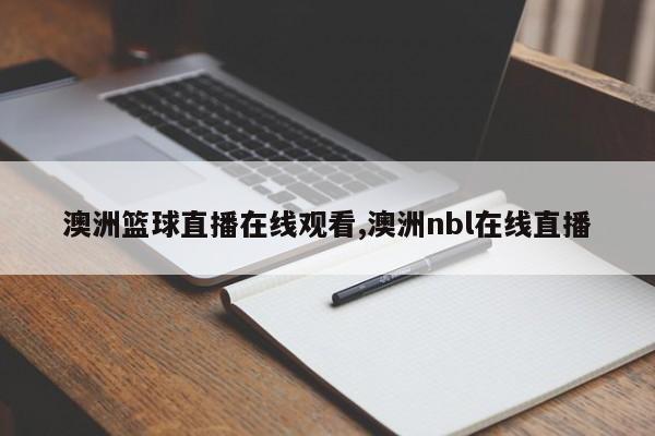 澳洲篮球直播在线观看,澳洲nbl在线直播