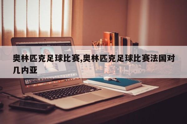 奥林匹克足球比赛,奥林匹克足球比赛法国对几内亚
