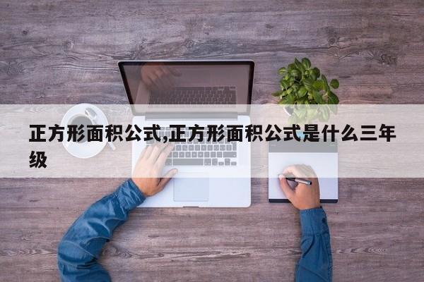 正方形面积公式,正方形面积公式是什么三年级