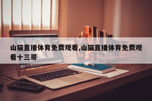 山猫直播体育免费观看,山猫直播体育免费观看十三哥