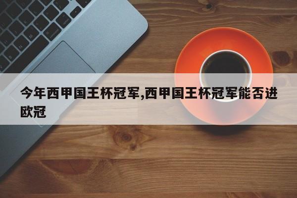今年西甲国王杯冠军,西甲国王杯冠军能否进欧冠