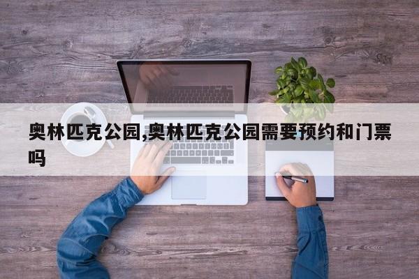 奥林匹克公园,奥林匹克公园需要预约和门票吗