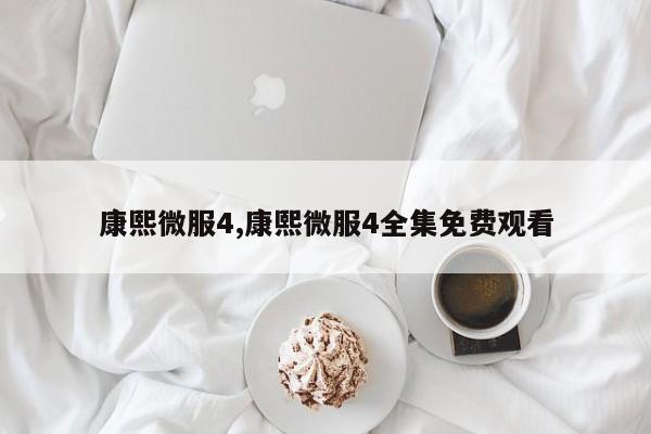 康熙微服4,康熙微服4全集免费观看
