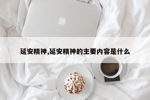 延安精神,延安精神的主要内容是什么