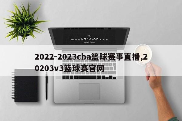 2022-2023cba篮球赛事直播,20203v3篮球赛官网