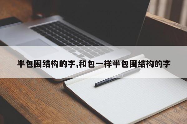 半包围结构的字,和包一样半包围结构的字