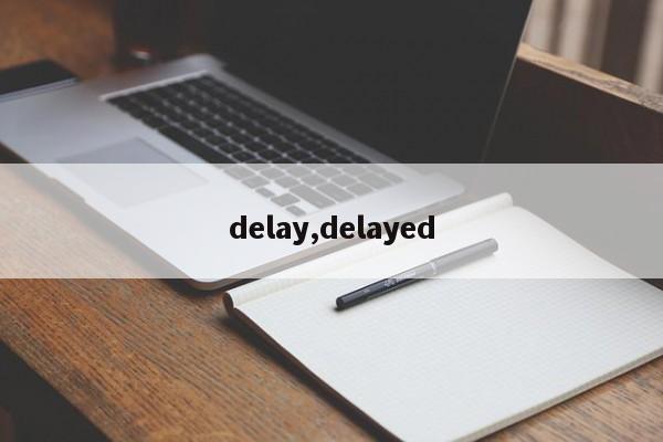 delay,delayed