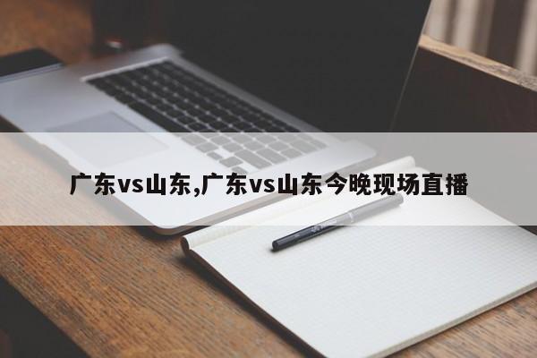 广东vs山东,广东vs山东今晚现场直播
