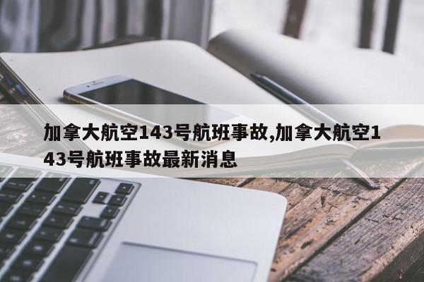 加拿大航空143号航班事故,加拿大航空143号航班事故最新消息