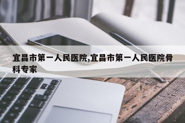 宜昌市第一人民医院,宜昌市第一人民医院骨科专家