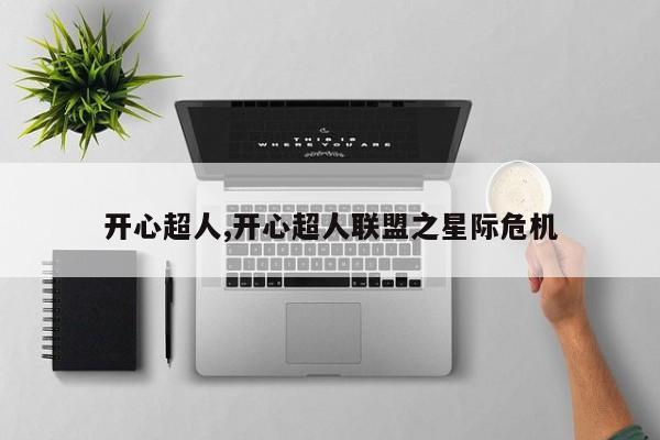 开心超人,开心超人联盟之星际危机